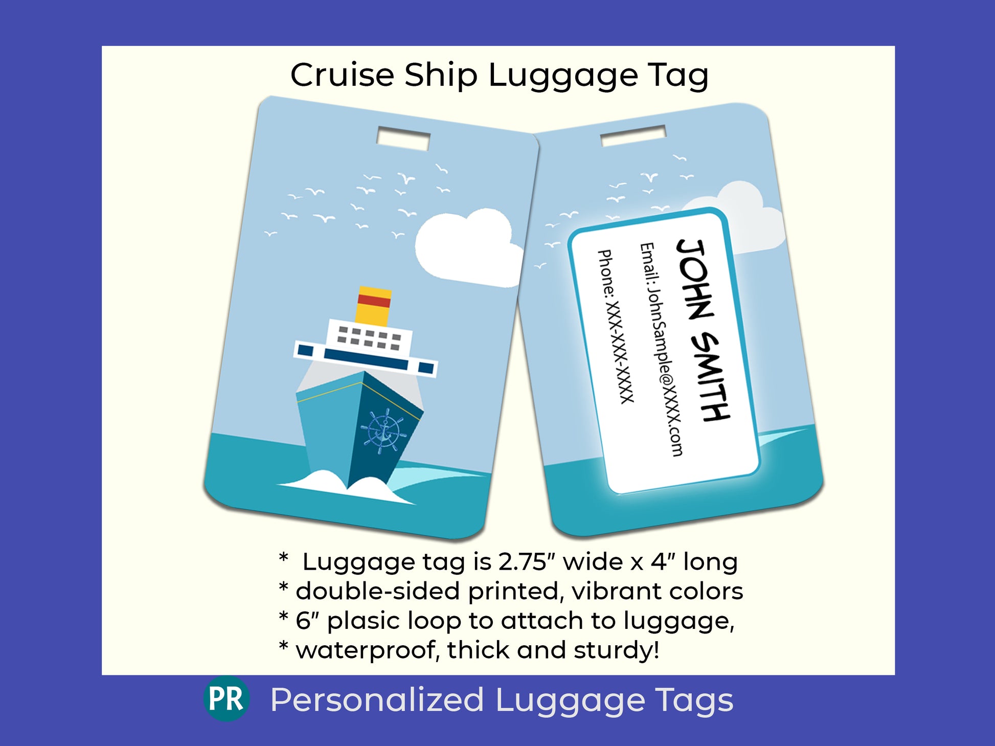 Luggage Tag for going a cruise! These luggage tags are made of sturdy, thick plastic and are waterproof. Front of tag there is an image of the ocean with a cruise ship. The back of the tag has your information to locate you if your baggage is lost.